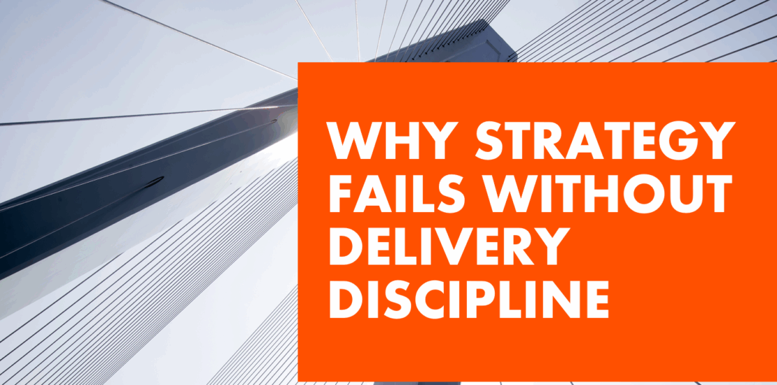 Relentica Blog - Why Strategy Fails without Delivery Discipline words over an image of a tall strong steel bridge